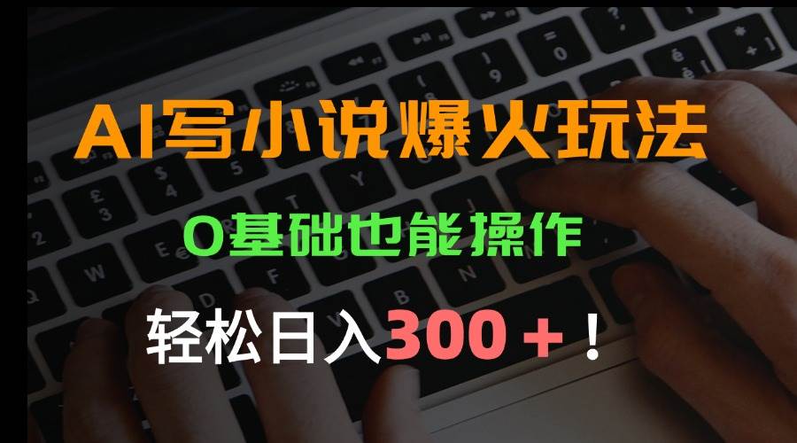 （15534期）AI写小说爆火玩法，0基础也能操作，日收益轻松300+！_菜菜笔记