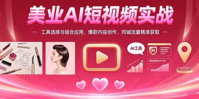 （15535期）美业AI短视频实战：工具选择与组合应用，爆款内容创作，同城流量精准获取_菜菜笔记