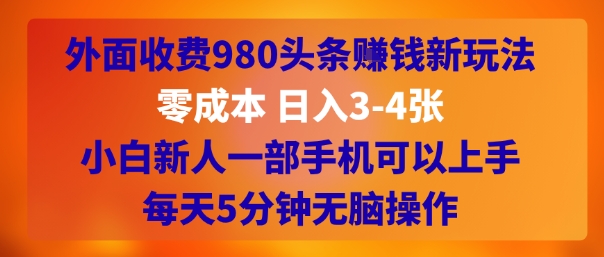 外面收费980头条挣钱新玩法，零成本 日入3-4张，小白新人一部手机可以上手，每天5分钟无脑操作_菜菜笔记