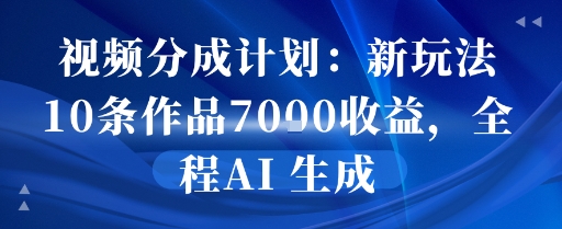 视频分成计划：新玩法10条作品7k收益，全程AI 生成_菜菜笔记