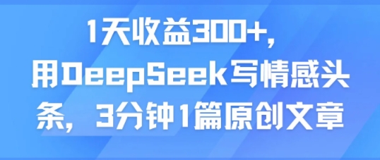 1天收益300+，用DeepSeek写情感头条，3分钟1篇原创文章_菜菜笔记