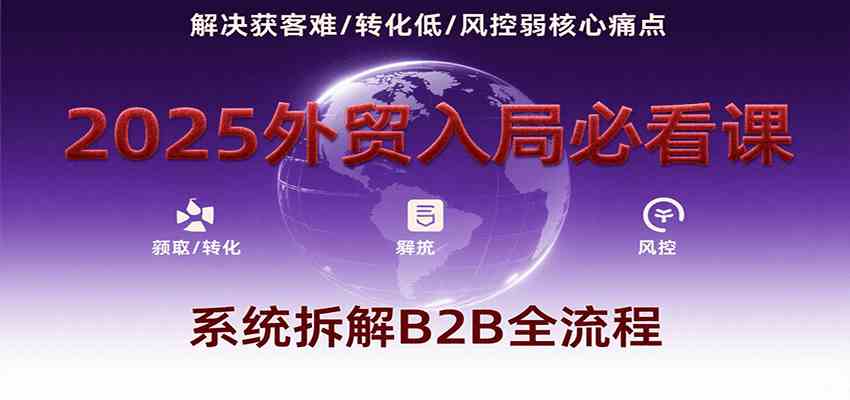 2025外贸入局必看课，系统拆解B2B全流程，解决获客难、转化低、风控弱等核心痛点_菜菜笔记