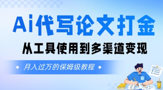 Ai代写论文打金，月入五位数，从工具使用到多渠道变现(保姆级教程)_菜菜笔记