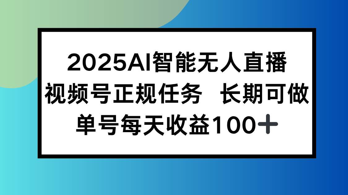 （15573期）2025AI智能无人直播新玩法，视频号长期稳定任务，单日平均收益100+_菜菜笔记