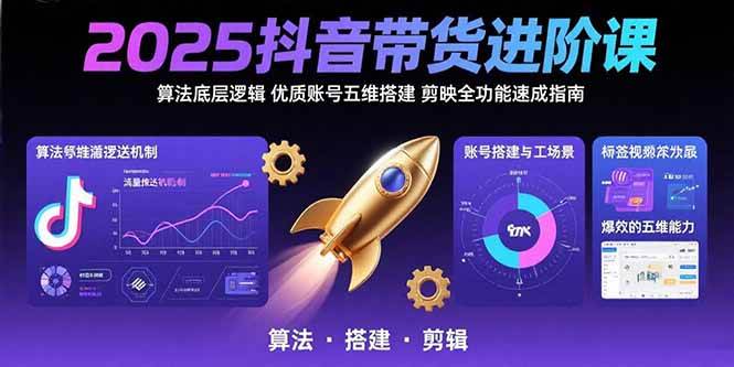 （15571期）2025抖音带货进阶课：算法底层逻辑,优质账号五维搭建,剪映全功能速成指南_菜菜笔记
