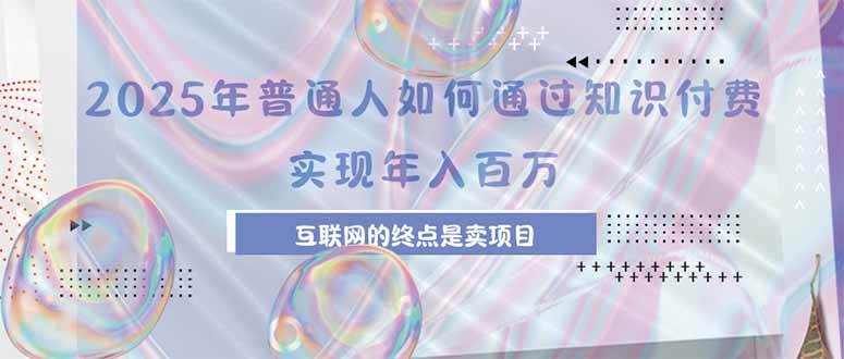 （15585期）2025年普通人如何通过知识付费年薪百万，互联网的尽头是卖加盟卖项目_菜菜笔记