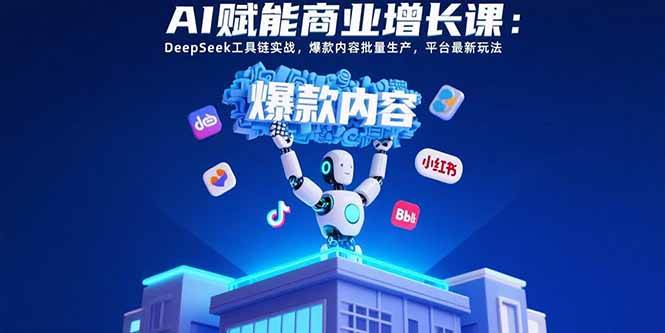 （15583期）AI赋能商业增长课：DeepSeek工具链实战，爆款内容批量生产，平台最新玩法_菜菜笔记