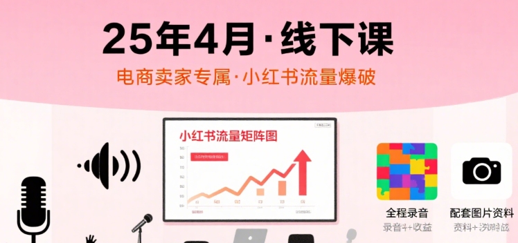 小红书25年4月线下课程，电商卖家小红书流量课，录音+图片_菜菜笔记