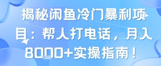 揭秘闲鱼冷门暴利项目：帮人打电话，月入8k+实操指南_菜菜笔记
