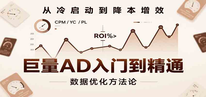 巨量AD入门到精通，含工具、设置、定向、优化等广告投放全流程_菜菜笔记