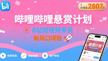 哔哩哔哩悬赏计划，B站短视频带货，7天佣金2807，新风口项目_菜菜笔记