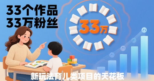 33个作品33W粉丝，育儿类项目的天花板，小白可操作_菜菜笔记