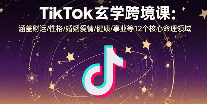 （15713期）TikTok玄学跨境课：涵盖财运/性格/婚姻爱情/健康/事业等12个核心命理领域_菜菜笔记