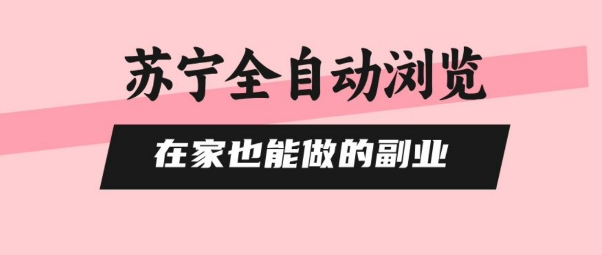 苏宁全自动浏览，在家也能做的副业，无需人工，0风控，单机日入5张+，直接矩阵开干【揭秘】_菜菜笔记