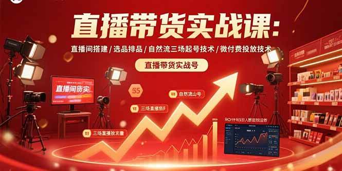 （15729期）直播带货实战课：直播间搭建/选品排品/自然流三场起号技术/微付费投放技术_菜菜笔记