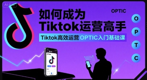 如何成为Tiktok运营高手，Tiktok高效运营OPTIC入门基础课_菜菜笔记
