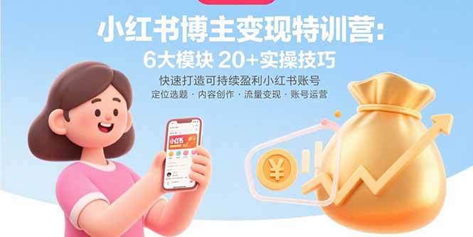 （15775期）小红书博主变现特训营：6大模块20+实操技巧 快速打造可持续盈利小红书账号_菜菜笔记