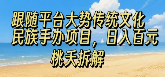 跟随平台大势传统文化民族手办项目，操作非常简单，日入1张_菜菜笔记