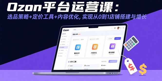 （15794期）Ozon平台运营课：选品策略+定价工具+内容优化，实现从0到1店铺搭建与增长_菜菜笔记