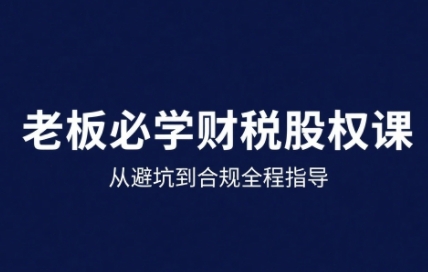 25年企业财税与股权实战课，从避坑到合规全程指导_菜菜笔记