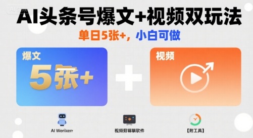 AI头条号爆文+视频双玩法，单日5张+，小白可做【附工具】_菜菜笔记