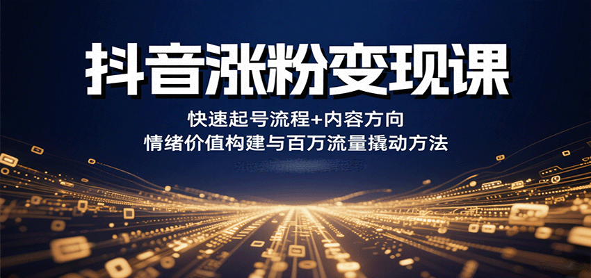 抖音涨粉变现课，快速起号流程+内容方向+情绪价值构建与百万流量撬动方法_菜菜笔记