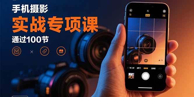 （15867期）手机摄影实战专项课：通过100节实操课程实现从入门到精通的技能进阶_菜菜笔记