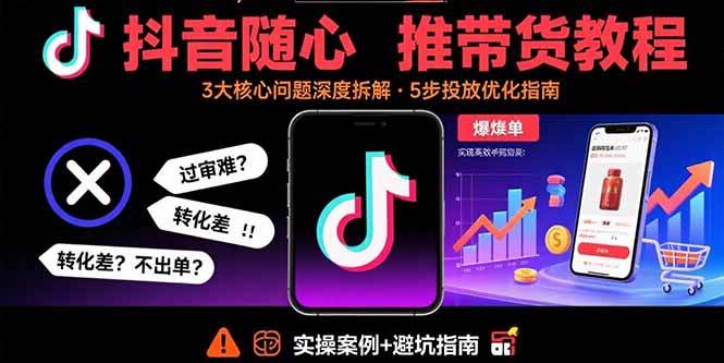 （15870期）抖音随心推带货教程：拆解过审难/转化差/不出单 等常见问题 实现高效带货_菜菜笔记