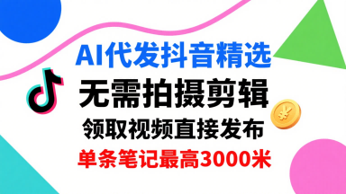 AI代发抖音精选，领取视频直接发布，单号每天领取3条，单条笔记最高3k，无需拍摄剪辑，懒人福利_菜菜笔记