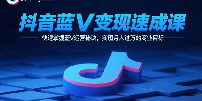 （15950期）抖音蓝V变现速成课，快速掌握蓝V运营秘诀，实现月入过万的商业目标_菜菜笔记