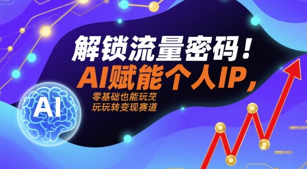 解锁流量密码！AI赋能个人IP，零基础也能玩转变现赛道_菜菜笔记