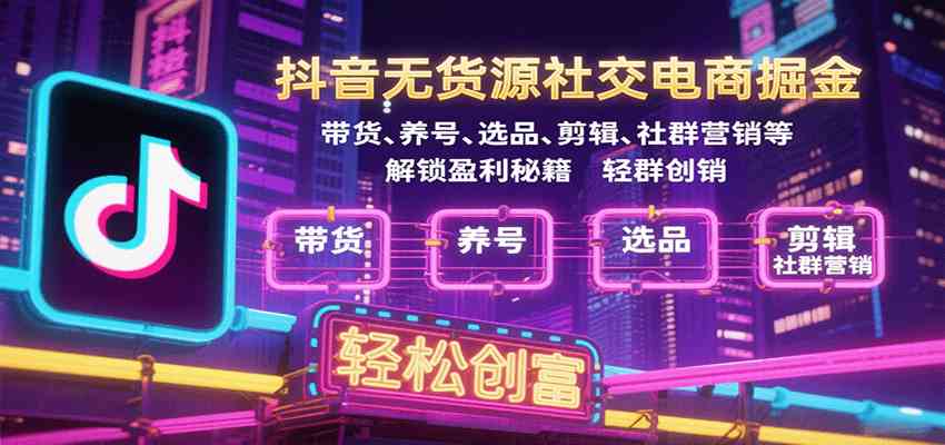 抖音无货源社交电商掘金，带货、养号、选品、剪辑、社群营销等解锁盈利秘籍轻松创富_菜菜笔记