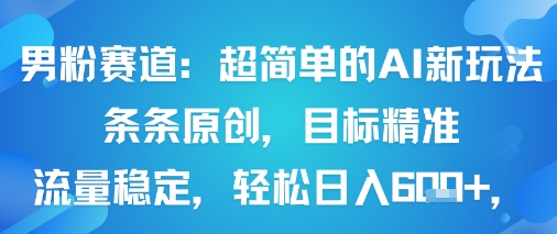 男粉赛道：超简单的AI新玩法条条原创，目标精准，流量稳定轻松日入6张+_菜菜笔记
