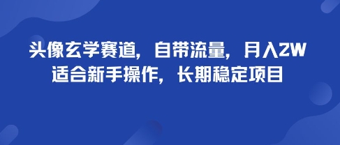 头像玄学赛道，自带流量，月入2W，适合新手操作，长期稳定项目_菜菜笔记