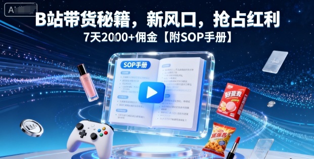 B站带货秘籍，新风口，抢占红利，7天2k+佣金【附SOP手册】_菜菜笔记