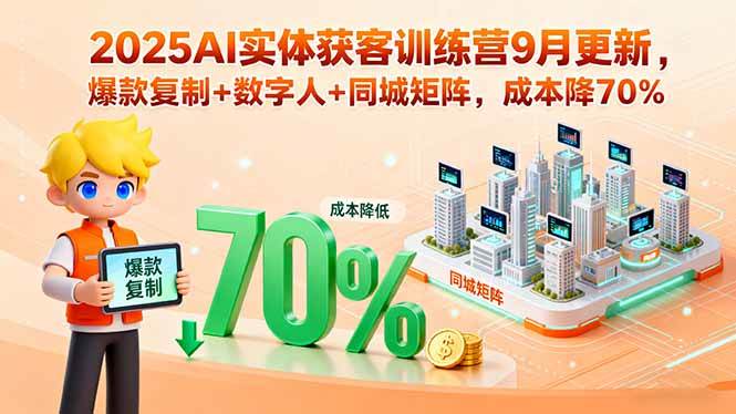 （15975期）2025AI实体获客训练营9月更新，爆款复制+数字人+同城矩阵，成本降70%_菜菜笔记