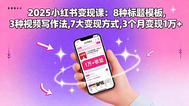 （15993期）2025小红书变现课：8种标题模板,3种视频写作法,7大变现方式,3个月变现1万+_菜菜笔记