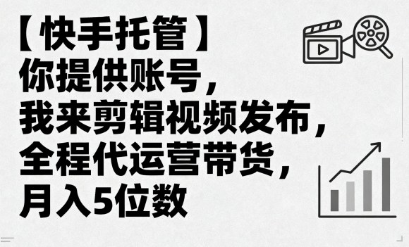 【快手托管】你提供账号，我来剪辑视频发布，全程代运营带货，月入5位数【揭秘】_菜菜笔记