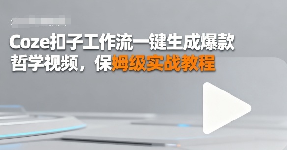 Coze扣子工作流一键生成爆款哲学视频，保姆级实战教程_菜菜笔记