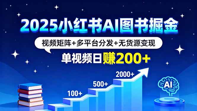 （16011期）2025小红书AI图书掘金，视频矩阵+多平台分发+无货源变现，单视频日赚200+_菜菜笔记