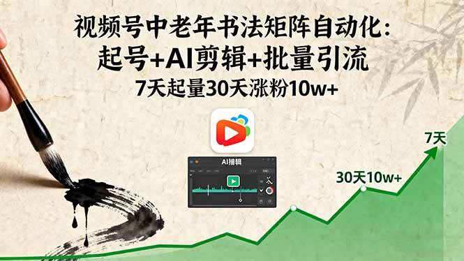（16022期）视频号中老年书法矩阵自动化：起号+AI剪辑+批量引流 7天起量30天涨粉10w+_菜菜笔记