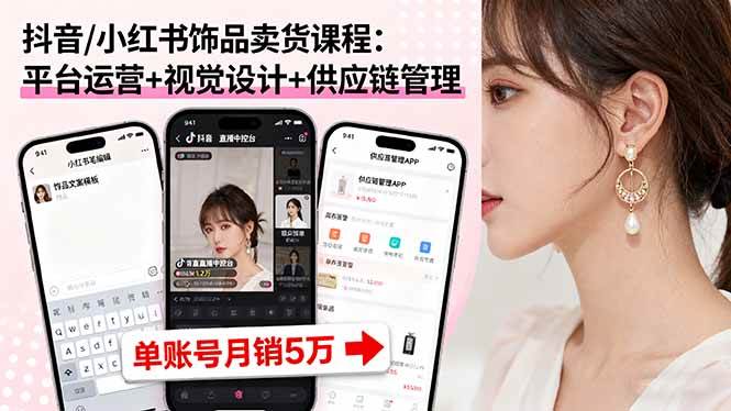 （16035期）抖音/小红书饰品卖货课程：平台运营+视觉设计+供应链管理，单账号月销5万_菜菜笔记