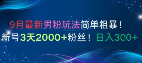 9月最新男粉玩法简单粗暴，新号3天2000+粉丝，日入3张_菜菜笔记