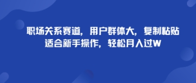 职场关系赛道，用户群体大，复制粘贴，适合新手操作，轻松月入过W_菜菜笔记