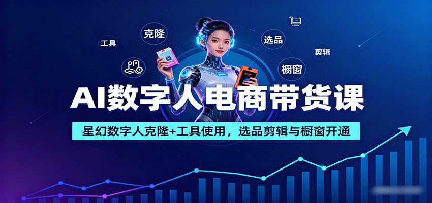 AI数字人电商带货课：星幻数字人克隆+工具使用，选品剪辑与橱窗开通_菜菜笔记
