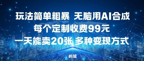 玩法简单粗暴，无脑用AI合成，每个定制收费99米，一天能搞10张，多种变现方式_菜菜笔记