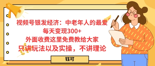 每日变现3张，视频号银发经济：中老年人的最爱，外面收费这里免费教给大家，只讲玩法以及实操，不讲理论_菜菜笔记