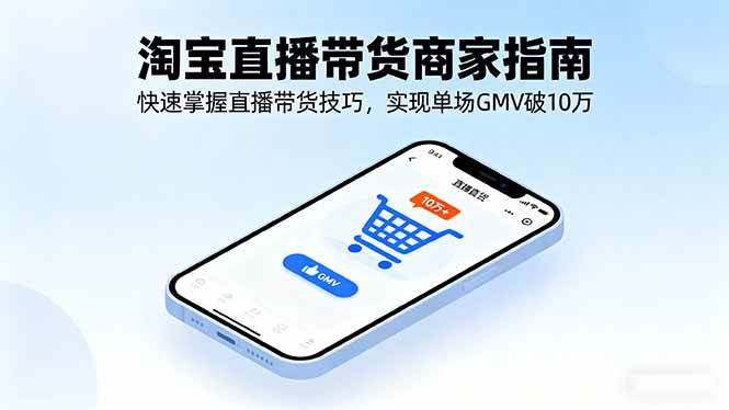 （16075期）淘宝直播带货商家指南，快速掌握直播带货技巧，实现单场GMV破10万_菜菜笔记
