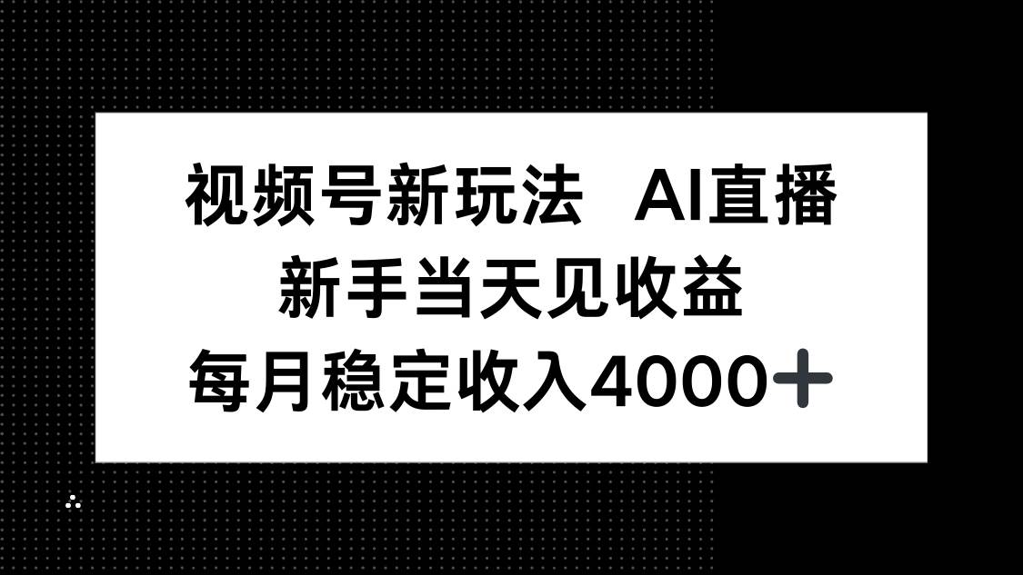 （16080期）视频号新玩法AI直播，新手小白当天见收益，月入4000+_菜菜笔记