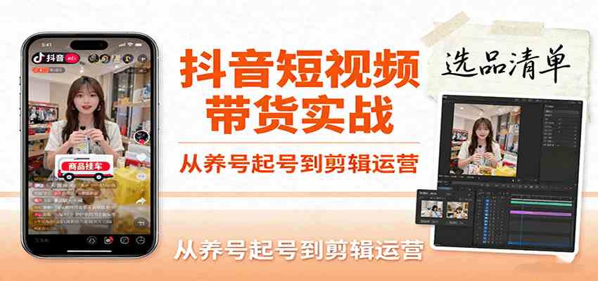 抖音短视频带货实战，从养号起号到剪辑运营，掌握选品文案与爆单视频制作全流程_菜菜笔记